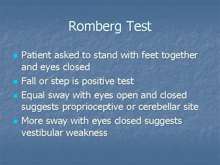 Romberg Test n n Patient asked to stand with feet together and eyes closed