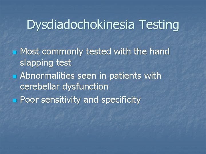 Dysdiadochokinesia Testing n n n Most commonly tested with the hand slapping test Abnormalities