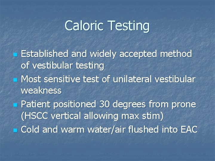 Caloric Testing n n Established and widely accepted method of vestibular testing Most sensitive