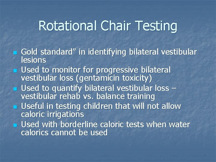 Rotational Chair Testing n n n Gold standard” in identifying bilateral vestibular lesions Used