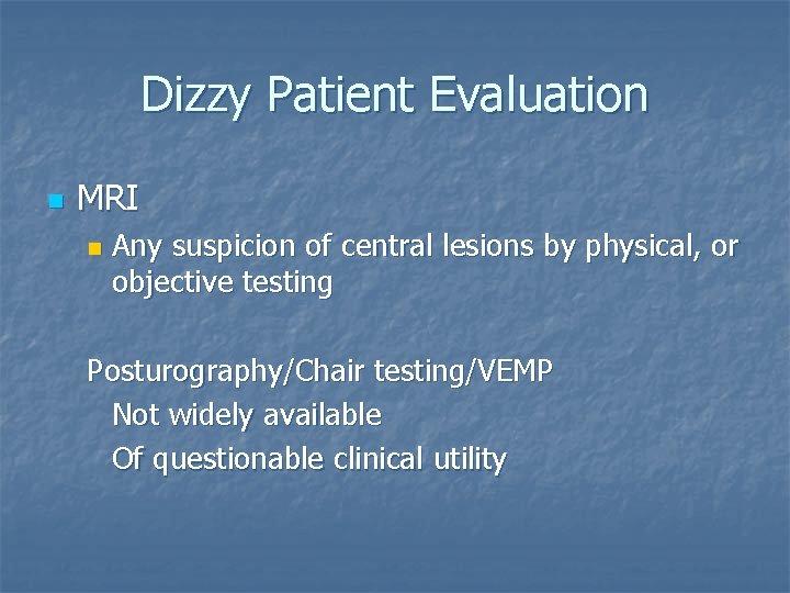 Dizzy Patient Evaluation n MRI n Any suspicion of central lesions by physical, or