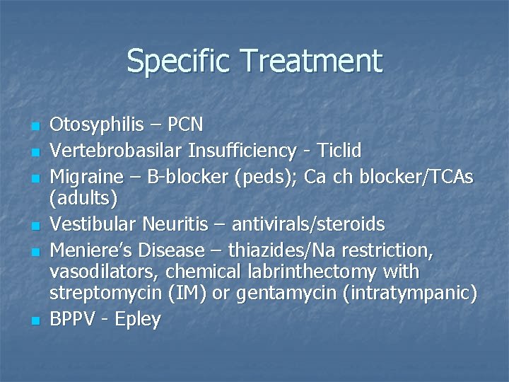 Specific Treatment n n n Otosyphilis – PCN Vertebrobasilar Insufficiency - Ticlid Migraine –