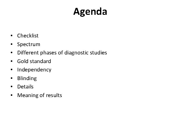  Agenda • • Checklist Spectrum Different phases of diagnostic studies Gold standard Independency