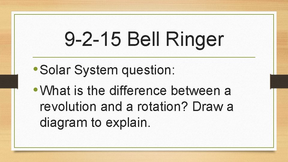 9 -2 -15 Bell Ringer • Solar System question: • What is the difference