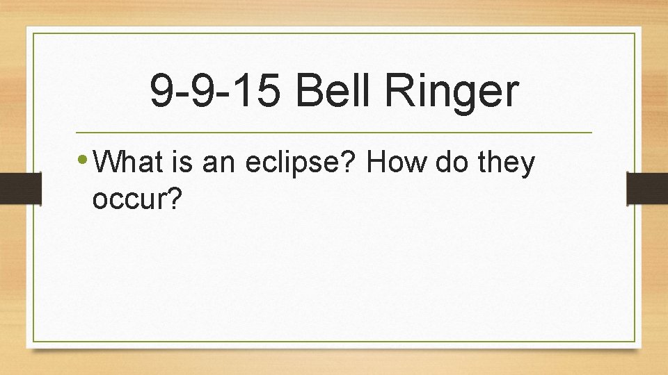 9 -9 -15 Bell Ringer • What is an eclipse? How do they occur?