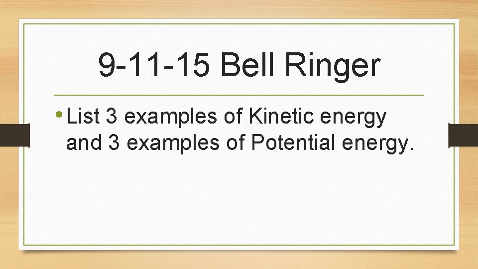 9 -11 -15 Bell Ringer • List 3 examples of Kinetic energy and 3