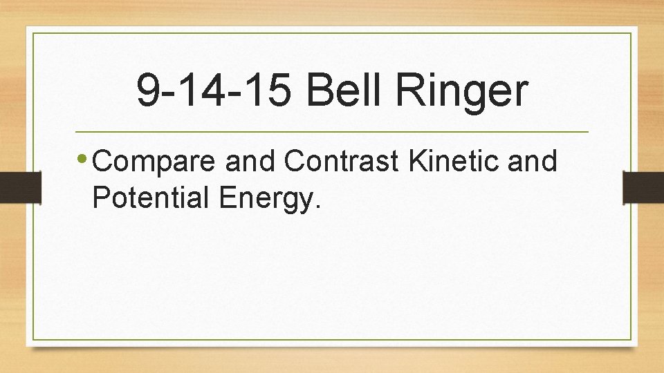 9 -14 -15 Bell Ringer • Compare and Contrast Kinetic and Potential Energy. 