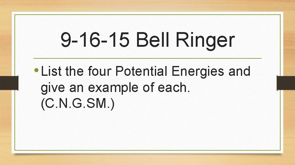 9 -16 -15 Bell Ringer • List the four Potential Energies and give an