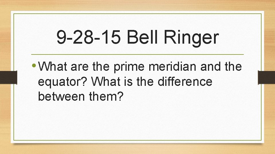 9 -28 -15 Bell Ringer • What are the prime meridian and the equator?