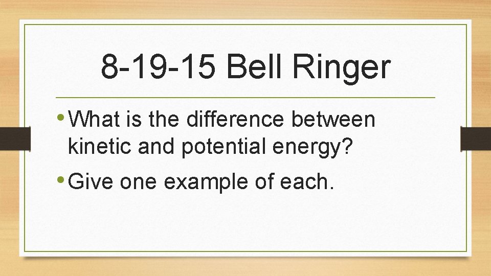 8 -19 -15 Bell Ringer • What is the difference between kinetic and potential