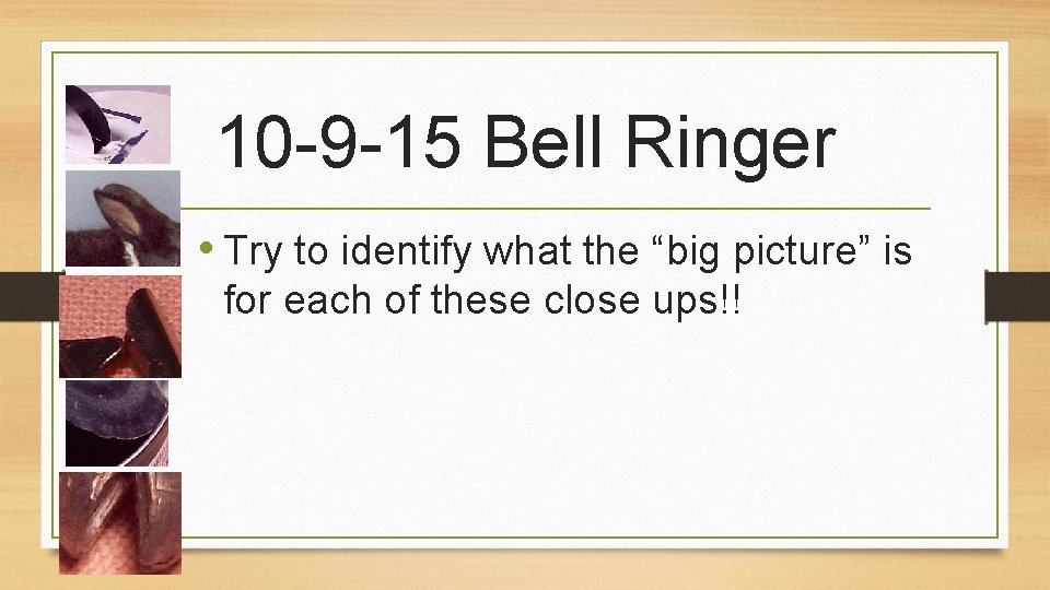 10 -9 -15 Bell Ringer • Try to identify what the “big picture” is