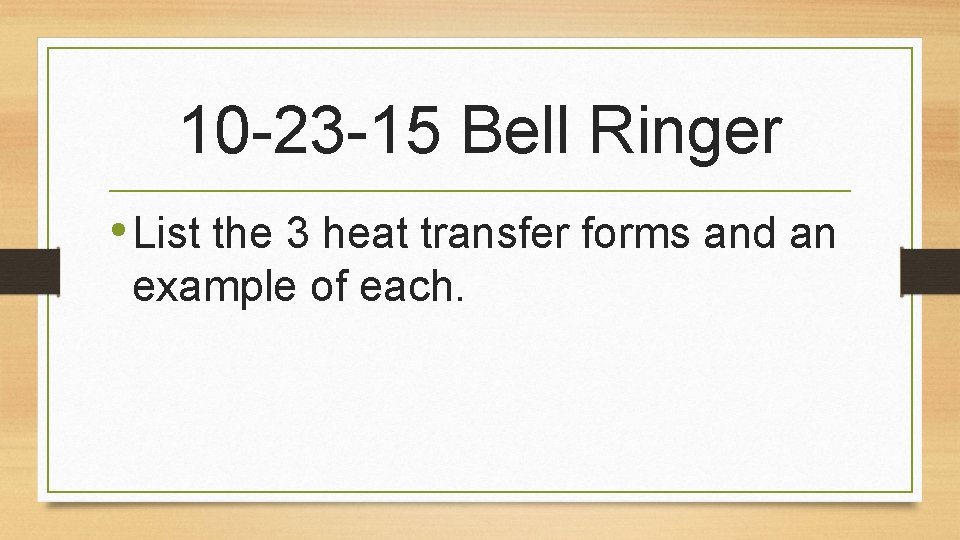 10 -23 -15 Bell Ringer • List the 3 heat transfer forms and an