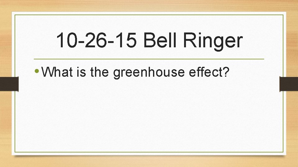 10 -26 -15 Bell Ringer • What is the greenhouse effect? 