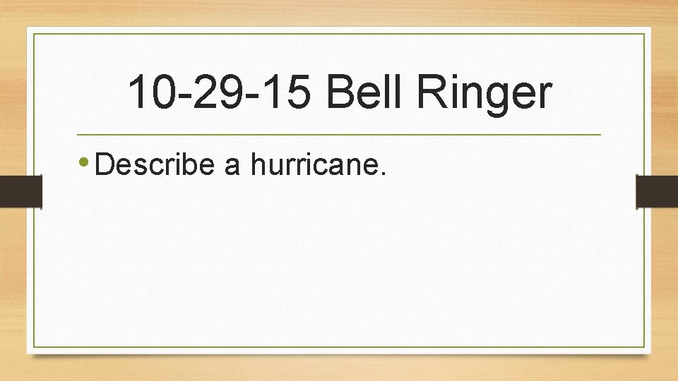 10 -29 -15 Bell Ringer • Describe a hurricane. 