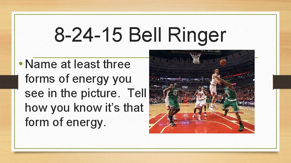 8 -24 -15 Bell Ringer • Name at least three forms of energy you