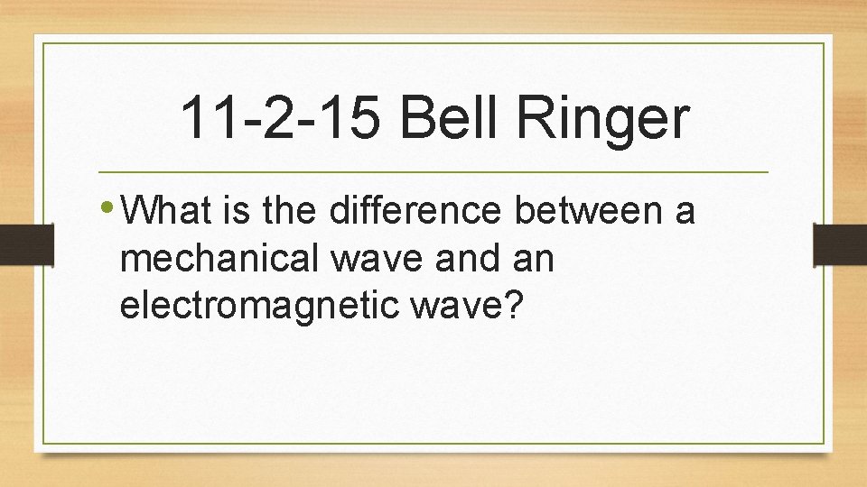 11 -2 -15 Bell Ringer • What is the difference between a mechanical wave