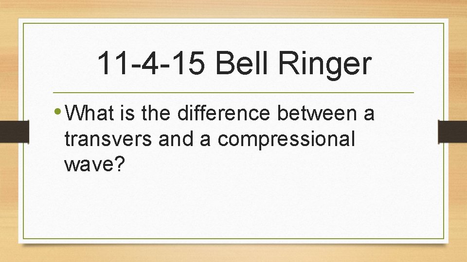 11 -4 -15 Bell Ringer • What is the difference between a transvers and