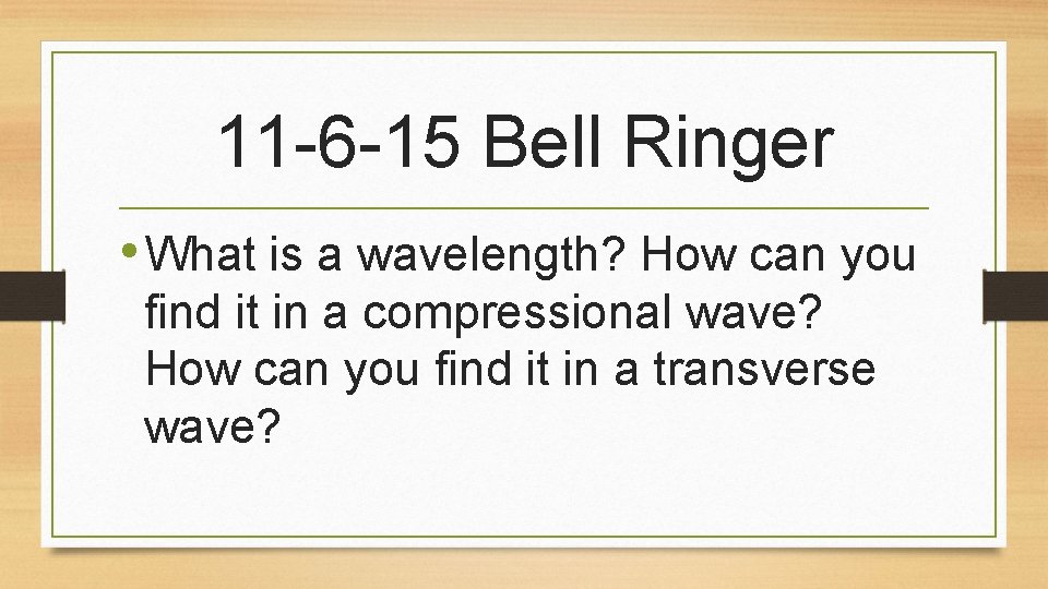 11 -6 -15 Bell Ringer • What is a wavelength? How can you find