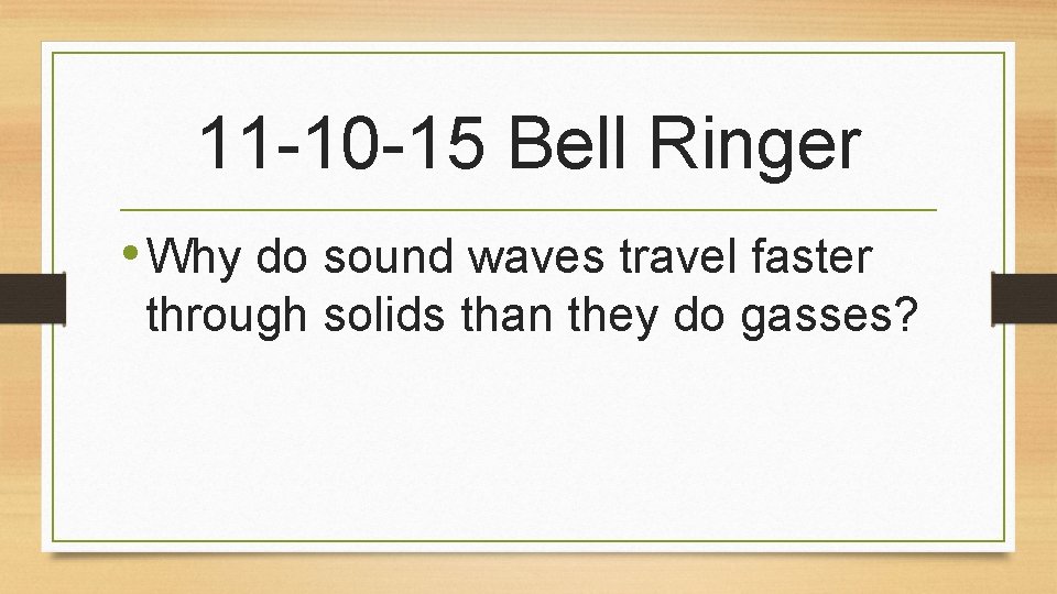 11 -10 -15 Bell Ringer • Why do sound waves travel faster through solids