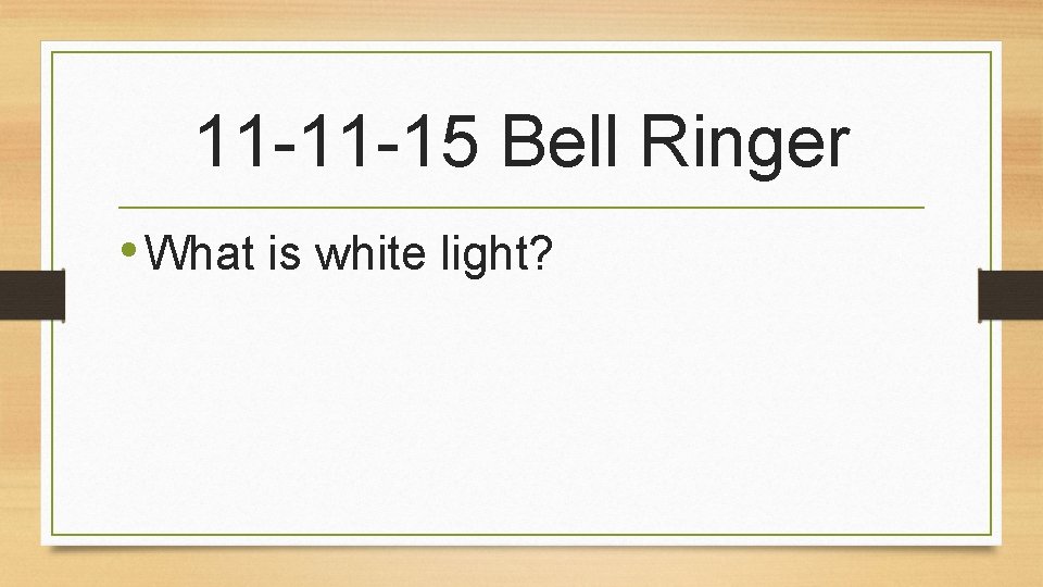 11 -11 -15 Bell Ringer • What is white light? 