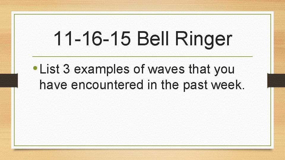 11 -16 -15 Bell Ringer • List 3 examples of waves that you have
