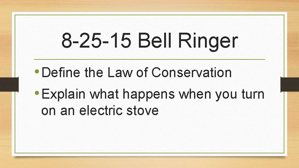 8 -25 -15 Bell Ringer • Define the Law of Conservation • Explain what