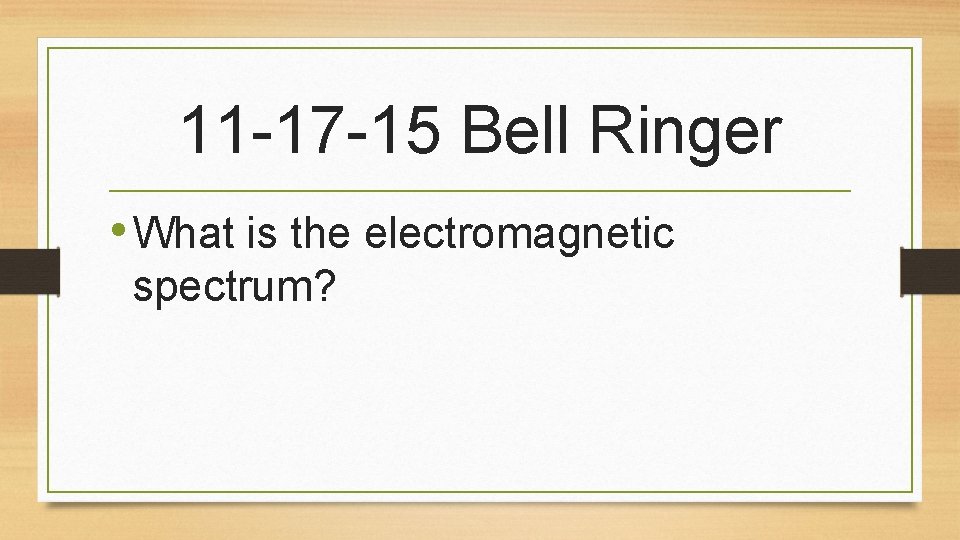 11 -17 -15 Bell Ringer • What is the electromagnetic spectrum? 