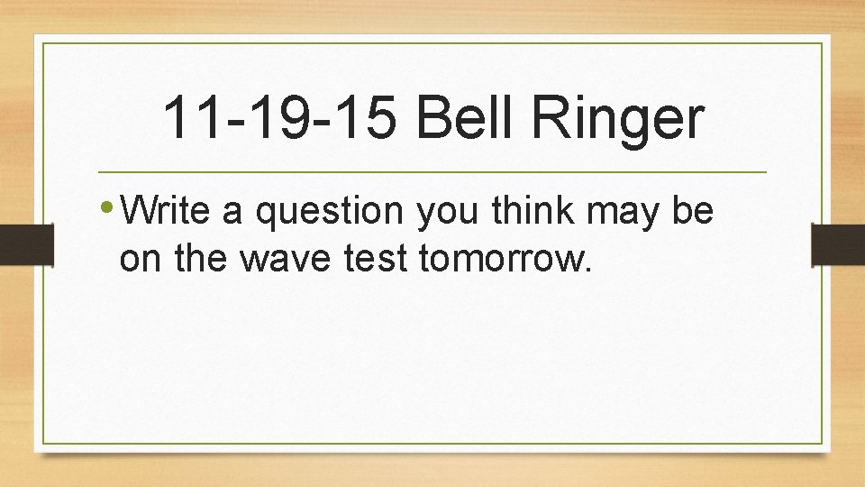 11 -19 -15 Bell Ringer • Write a question you think may be on