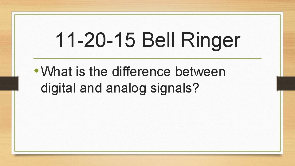 11 -20 -15 Bell Ringer • What is the difference between digital and analog