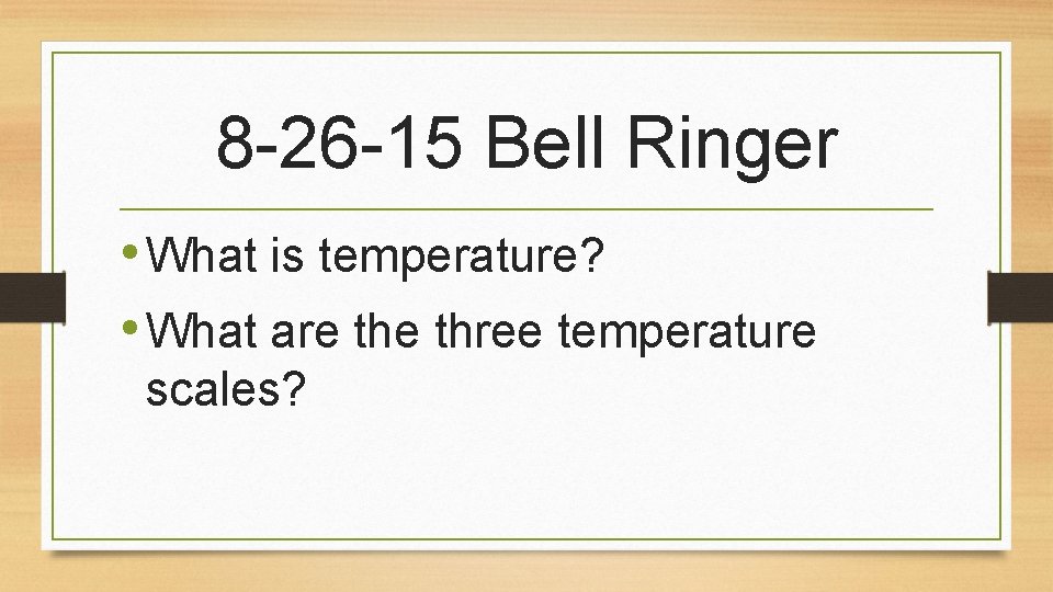 8 -26 -15 Bell Ringer • What is temperature? • What are three temperature