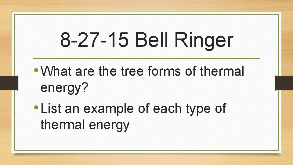 8 -27 -15 Bell Ringer • What are the tree forms of thermal energy?