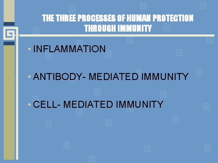 THE THREE PROCESSES OF HUMAN PROTECTION THROUGH IMMUNITY • INFLAMMATION • ANTIBODY- MEDIATED IMMUNITY
