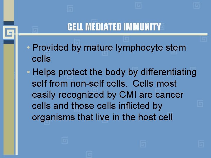 CELL MEDIATED IMMUNITY • Provided by mature lymphocyte stem cells • Helps protect the