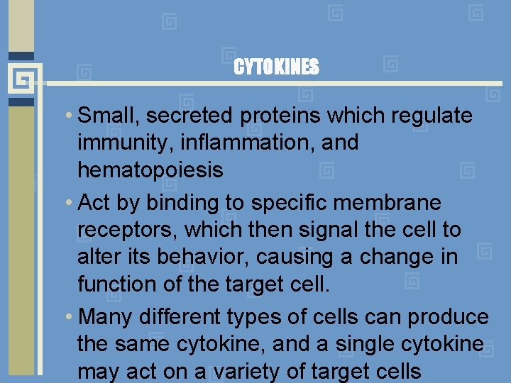CYTOKINES • Small, secreted proteins which regulate immunity, inflammation, and hematopoiesis • Act by