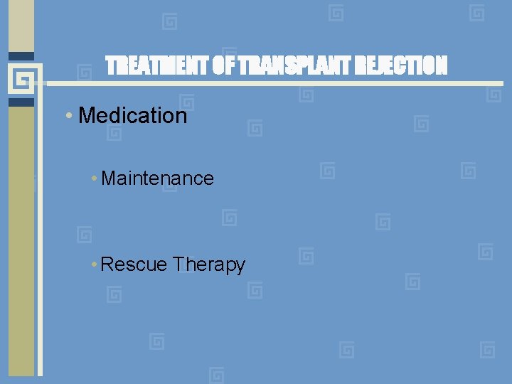TREATMENT OF TRANSPLANT REJECTION • Medication • Maintenance • Rescue Therapy 