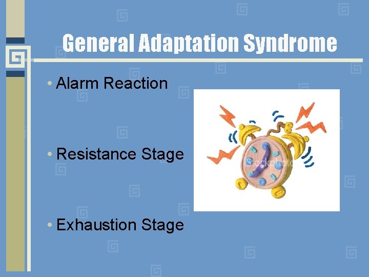 General Adaptation Syndrome • Alarm Reaction • Resistance Stage • Exhaustion Stage 