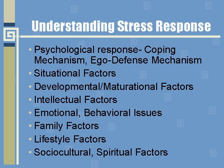 Understanding Stress Response • Psychological response- Coping Mechanism, Ego-Defense Mechanism • Situational Factors •