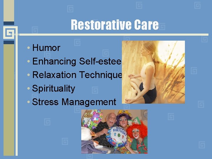Restorative Care • Humor • Enhancing Self-esteem • Relaxation Techniques • Spirituality • Stress