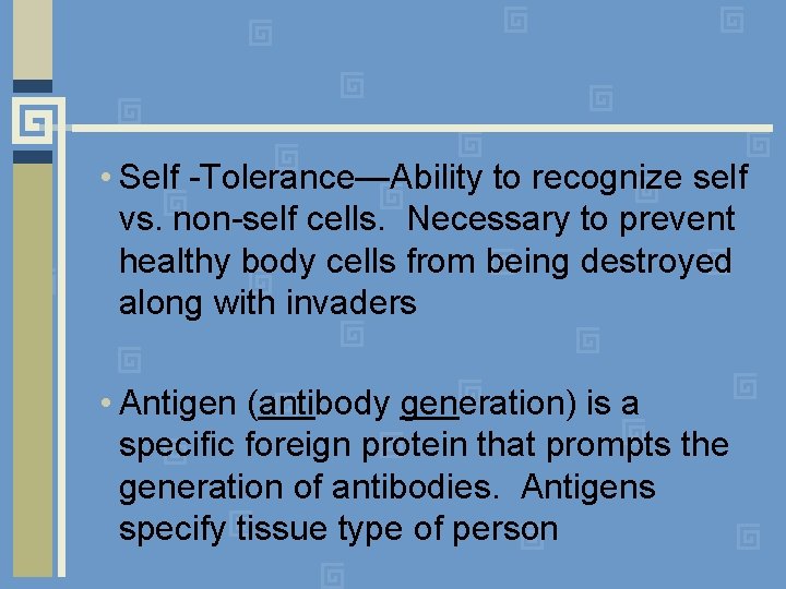 • Self -Tolerance—Ability to recognize self vs. non-self cells. Necessary to prevent healthy