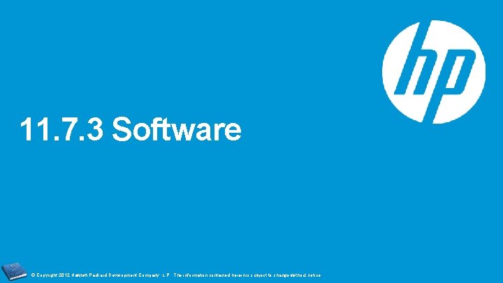 11. 7. 3 Software © Copyright 2012 Hewlett-Packard Development Company, L. P. The information