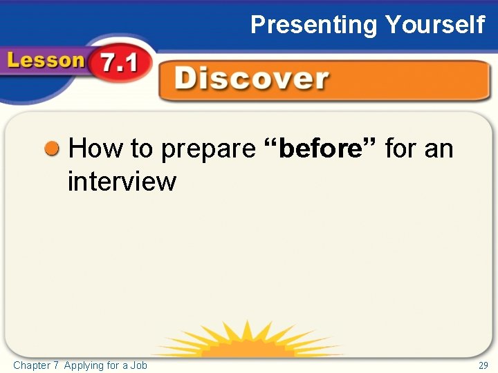 Presenting Yourself Discover How to prepare “before” for an interview Chapter 7 Applying for