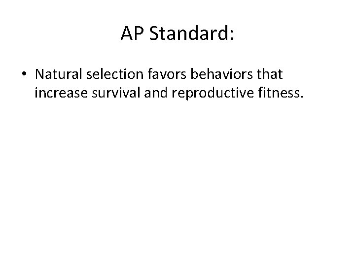 AP Standard: • Natural selection favors behaviors that increase survival and reproductive fitness. 