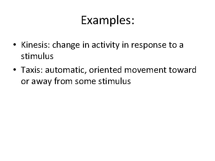 Examples: • Kinesis: change in activity in response to a stimulus • Taxis: automatic,