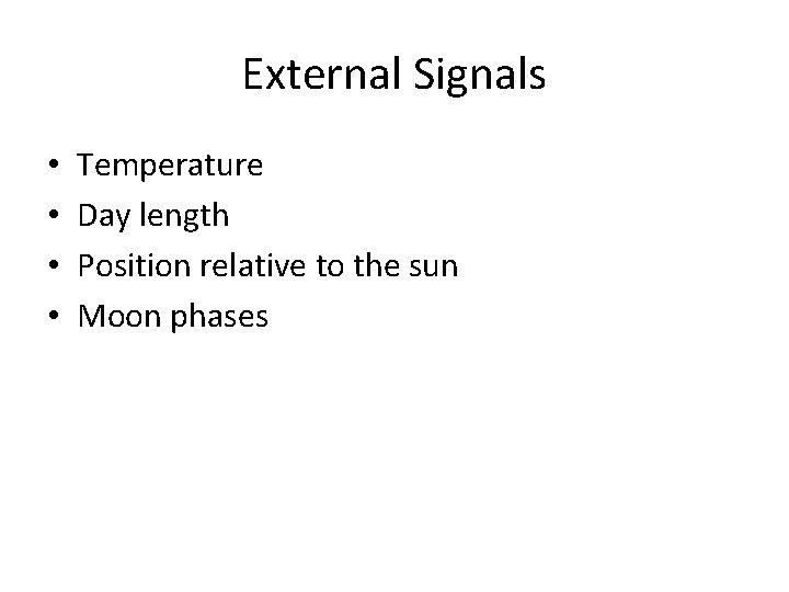 External Signals • • Temperature Day length Position relative to the sun Moon phases