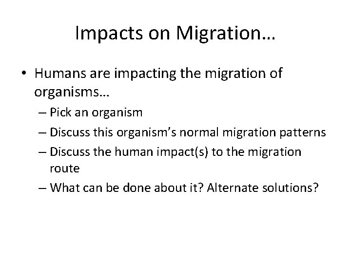 Impacts on Migration… • Humans are impacting the migration of organisms… – Pick an