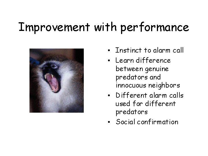 Improvement with performance • Instinct to alarm call • Learn difference between genuine predators