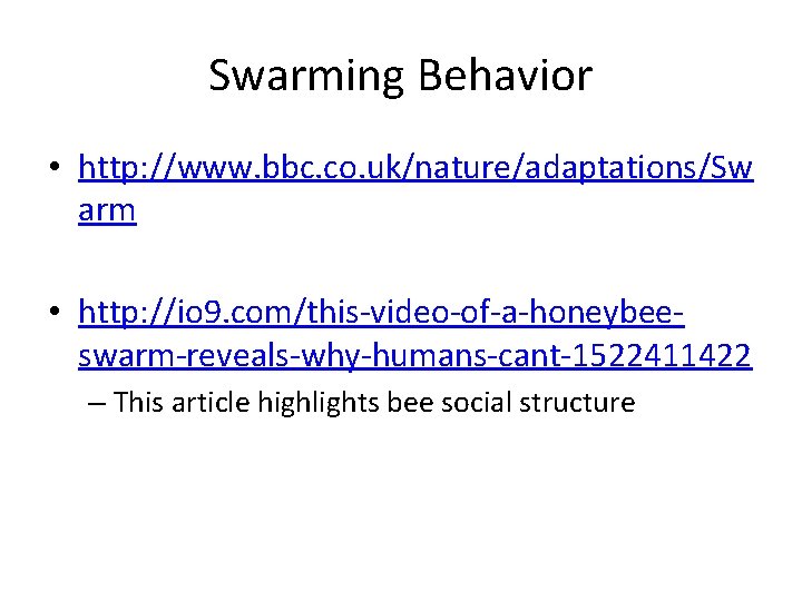 Swarming Behavior • http: //www. bbc. co. uk/nature/adaptations/Sw arm • http: //io 9. com/this-video-of-a-honeybeeswarm-reveals-why-humans-cant-1522411422