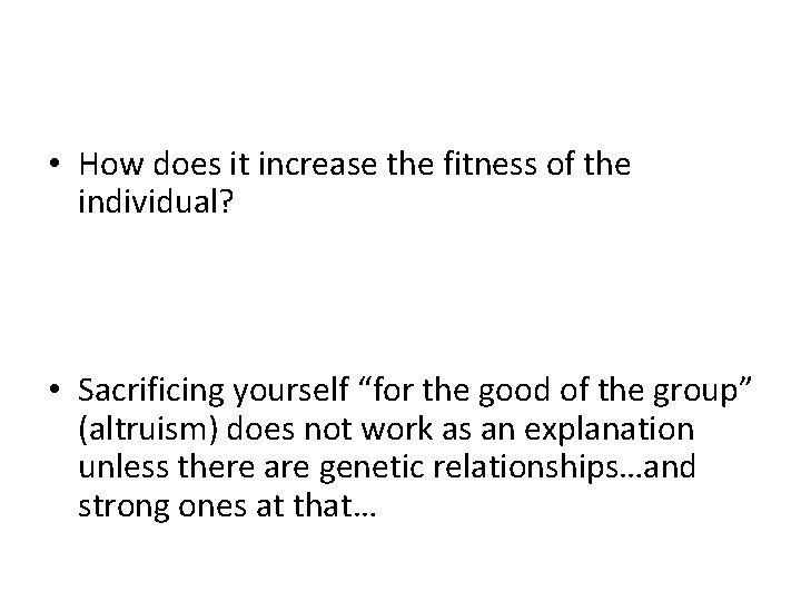  • How does it increase the fitness of the individual? • Sacrificing yourself