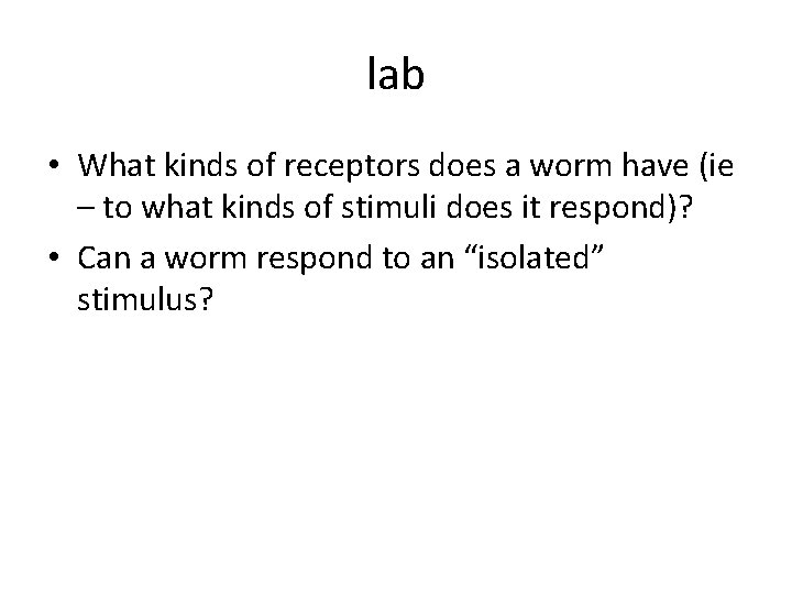 lab • What kinds of receptors does a worm have (ie – to what