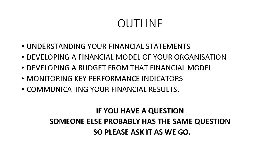 OUTLINE • UNDERSTANDING YOUR FINANCIAL STATEMENTS • DEVELOPING A FINANCIAL MODEL OF YOUR ORGANISATION